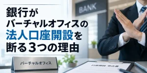 銀行がバーチャルオフィスの法人口座開設を断る３つの理由