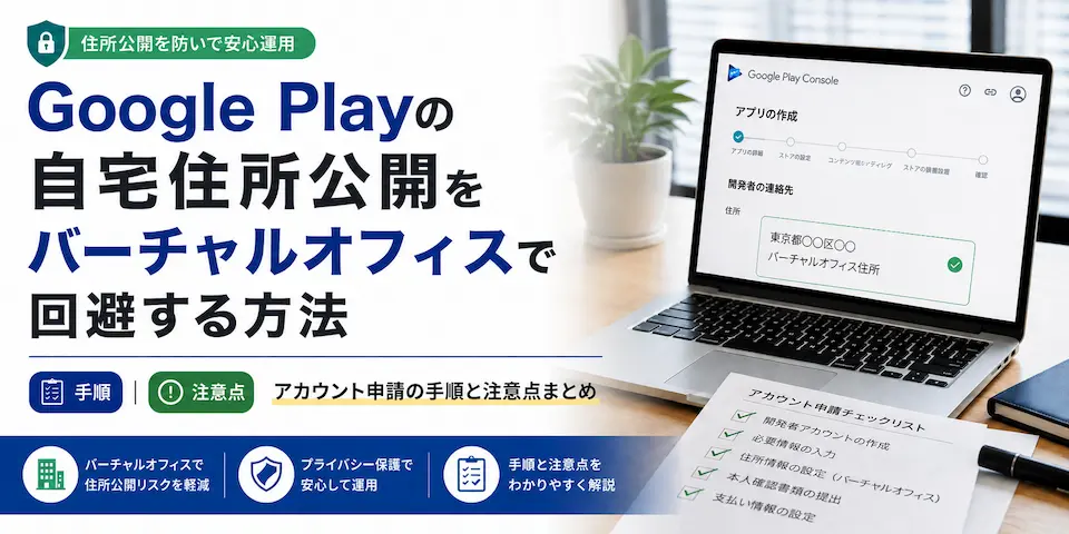 バーチャルオフィスでGoogle Playの自宅住所を公開を回避する方法。アカウント申請の手順と注意点まとめ