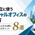 法人設立に使うバーチャルオフィスの選び方。個人事業から法人化する際に失敗しないためのポイント8選